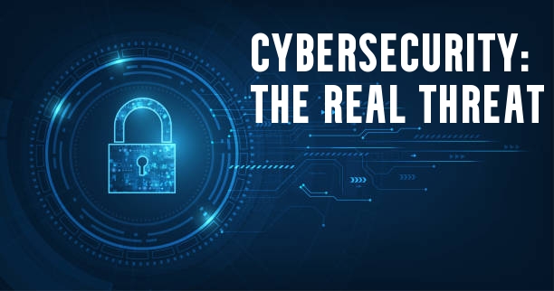 CYBERSECURITY: The Real Threat